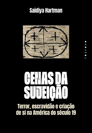 Cenas da Sujeição - Terror, Escravidão e Criação de Si na América do Século 19