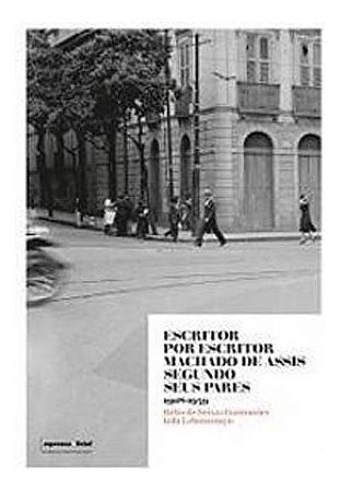 Escritor Por Escritor Machado de Assis Segundo Seus Pares 1908-1939