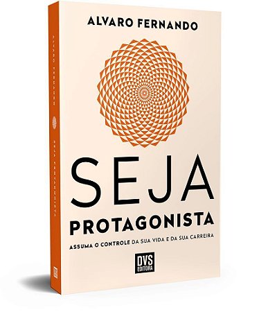 Seja Protagonista - Assuma O Controle Da Sua Vida E Da Sua Carreira