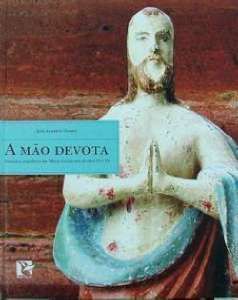 MAO DEVOTA, A - SANTEIROS POPULARES DAS MINAS GERAIS NOS SECULOS 18 E 19