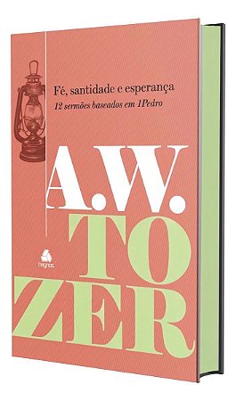 Fé, Santidade e Esperança - 12 Sermões Baseados Em 1 Pedro