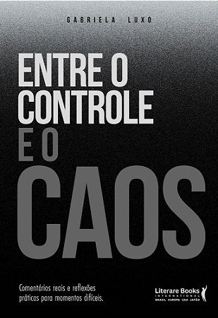 Entre o Controle e o Caos - Comentários Reais e Reflexões Práticas Para Momentos Difíceis