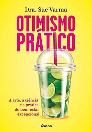 Otimismo Prático - A Arte, A Ciência E A Prática Do Bem-Estar Excepcional