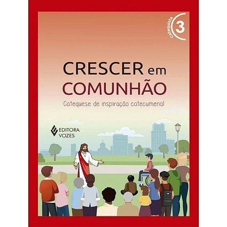 CRESCER EM COMUNHAO: CATEQUESE DE INSPIRACAO CATECUMENAL - VOL. 3 (VERSAO 2