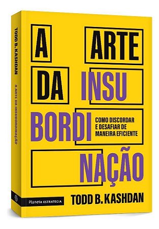 A Arte da Insubordinação - Como Discordar e Desafiar de Maneira Eficiente