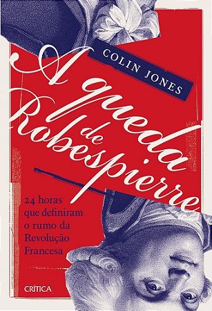 A Queda de Robespierre - 24 Horas Que Definiram o Rumo da Revolução Francesa