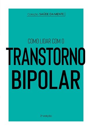 Coleção Saúde da Mente - Como Lidar Com o Transtorno Bipolar