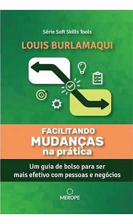 Facilitando Mudanças na Prática - Um Guia de Bolso Para Ser Mais Efetivo Com Pessoas e Negócios