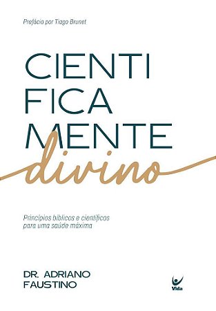 Cientificamente Divino - Princípios Bíblicos e Científicos Para Uma Saúde Máxima