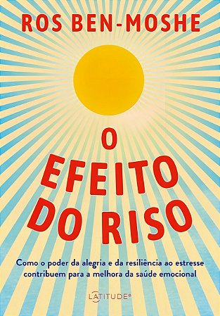 o Efeito Do Riso - Como o Poder Da Alegria e Da Resiliência Ao Estresse Contribuem Para a Melhora Da