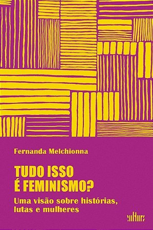 Tudo Isso é Feminismo? - Uma Visão Sobre Histórias, Lutas e Mulheres