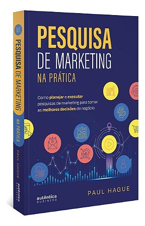 Pesquisa De Marketing Na Prática: Como Planejar e Executar Pesquisas De Marketing