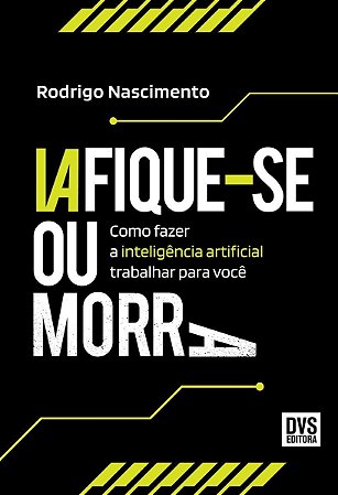 Iafique-Se Ou Morra - Como Fazer a Inteligência Artificial Trabalhar Para Você
