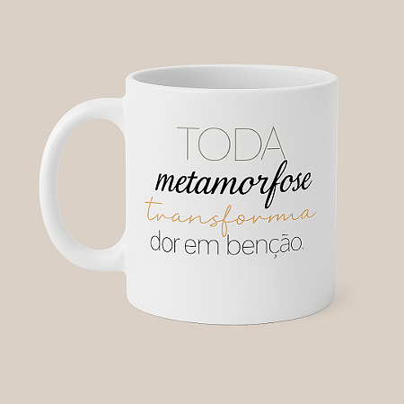 Caneca - Toda Metamorfose Transforma Dor em Benção