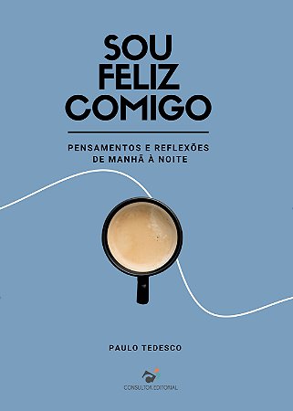 Livro Sou feliz Comigo, Pensamentos e Reflexões de Manhâ à Noite