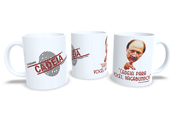 CANECA BRANCA - FRASE - "Cadeia para vocês, vagabundos" - Modelo 1