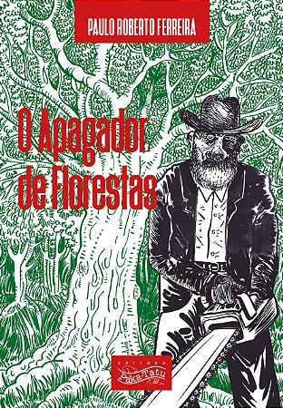 O APAGADOR DE FLORESTAS - Paulo Roberto Ferreira