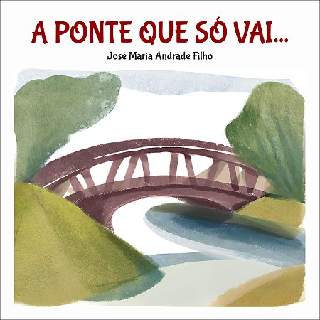 A PONTE QUE SÓ VAI - José Maria Andrade Filho