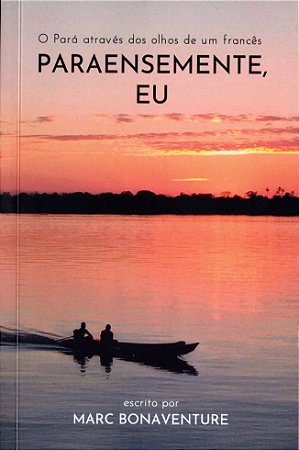 PARAENSEMENTE, EU - O Pará através dos olhos de um francês - Marc Bonaventure