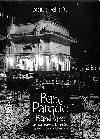 BAR DO PARQUE - Um lugar no coração da Amazônia - Bruno Pellerin
