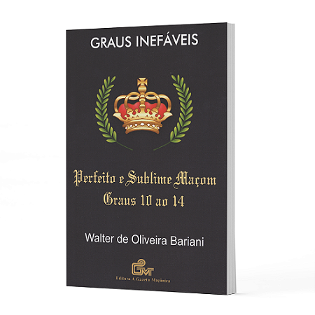 Graus Inefáveis: Graus 10 ao 14 | Perfeito e Sublime Maçom (REAA)