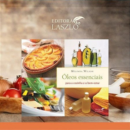 LIVRO - ÓLEOS ESSENCIAIS PARA A COZINHA E O BEM-ESTAR - L06461