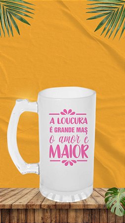 COPO DE CHOPP VIDRO JATEADO FOSCO - 475ML A loucura é grande , mas o amor é maior