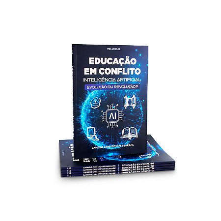 Educação Em Conflito Vol. 1 - Inteligência Artificial, Evolução Ou Revolução