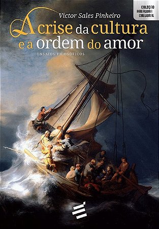 A Crise Da Cultura E A Ordem Do Amor - Ensaios Filosóficos
