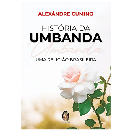 LIVRO HISTÓRIA DA UMBANDA – UMA RELIGIÃO BRASILEIRA | Alexandre Cumino | Espiritualidade | Orixás | Mediunidade