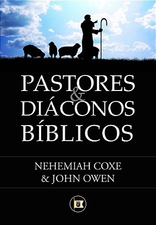 Pastores e Diáconos bíblicos - Nehemeiah Coxe e John Owen