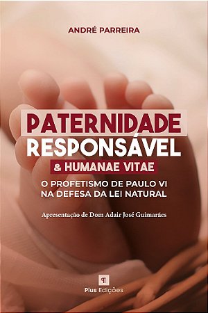 Paternidade Responsável e Humanae Vitae – O Profetismo de Paulo VI na Defesa da Lei Natural – André Parreira