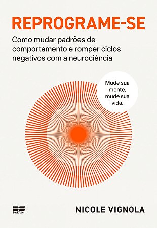 Reprograme-se: Como mudar padrões de comportamento e romper ciclos negativos com a neurociência