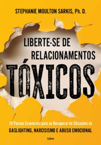 Liberte-se de relacionamentos tóxicos: 10 passos essenciais para se recuperar de situações de gaslighting, narcisismo e abuso emocional