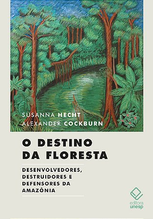 O destino da floresta: Desenvolvedores, destruidores e defensores da Amazônia