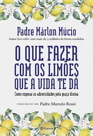 O que fazer com os limões que a vida te dá: Como superar as adversidades pela graça divina