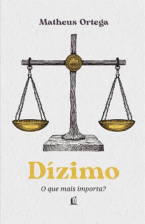 Dízimo – O autor de "Economia do Reino" traz a origem, a história e o significado do dízimo a partir dos princípios bíblicos: o que mais importa?