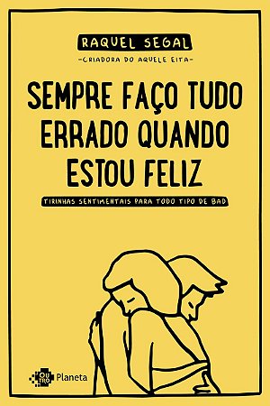 Sempre faço tudo errado quando estou feliz: Tirinhas sentimentais para todo tipo de bad