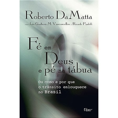 Fé em Deus e pé na tábua: Ou como e por que o trânsito enlouquece no Brasil