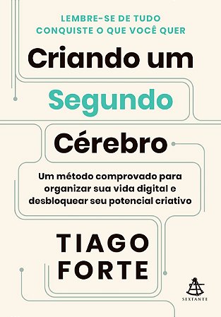Criando um Segundo Cérebro: Um método comprovado para organizar sua vida digital e desbloquear seu potencial criativo