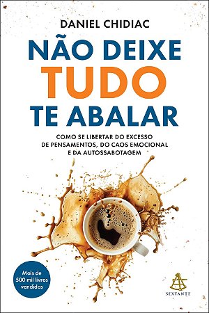 Não deixe tudo te abalar: Como se libertar do excesso de pensamentos, do caos emocional e da autossabotagem