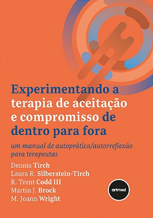 Experimentando a Terapia de Aceitação e Compromisso de Dentro para Fora: Um Manual de Autoprática/Autorreflexão para Terapeutas