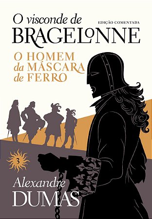 O visconde de Bragelonne: edição comentada (Vol. 03): O homem da máscara de ferro