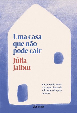 Uma casa que não pode cair: Encontrando calma e coragem diante do sofrimento de quem amamos