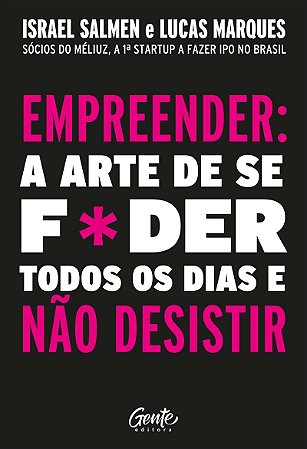 Empreender: a arte de se foder todos os dias e não desistir: Um manual de sobrevivência para o mundo real do empreendedorismo.