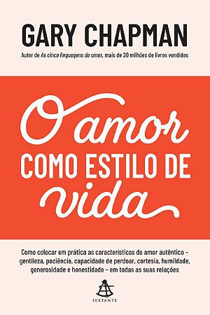 O amor como estilo de vida: Como colocar em prática as características do amor autêntico – gentileza, paciência, capacidade de perdoar, cortesia, humildade, generosidade e honestidade – em todas as suas relações