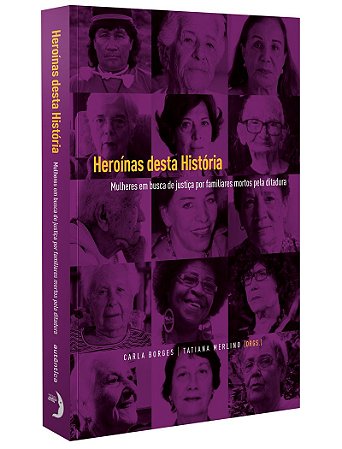 Heroínas desta História Mulheres em busca de justiça por familiares mortos pela ditadura