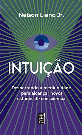 Intuição: Despertando a mediunidade para alcançar novos estados de consciência