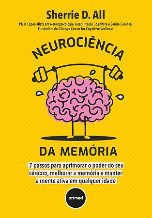 Neurociência da Memória: 7 Passos para Aprimorar o Poder do seu Cérebro, Melhorar a Memória e Manter a Mente Ativa em Qualquer Idade