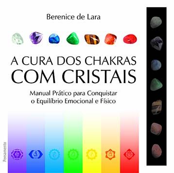 A cura dos chakras com cristais: Manual prático para conquistar o equilíbrio emocional e físico